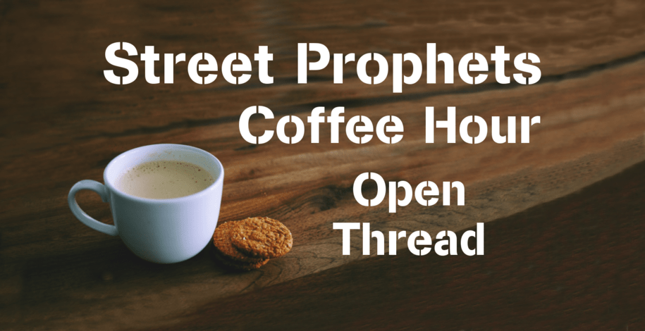 Street Prophets Coffee Hour. Open Thread. (With image of coffee cup and cookies.)